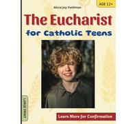 The Eucharist for Catholic Teens: Learn more for Confirmation