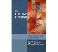 The Eucharistic Liturgies: Their Evolution and Interpretation Bradshaw, Paul (Auteur)