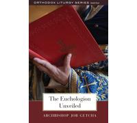 The Euchologion Unveiled: An Explanation of Byzantine Liturgical Practice