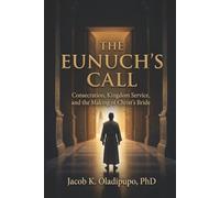 The Eunuch's Call: Consecration, Kingdom Service, And The Making Of Christ's Bride
