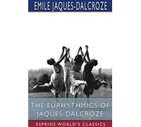 The Eurhythmics of Jaques-Dalcroze (Esprios Classics)