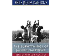 The Eurhythmics Of Jaques-Dalcroze (Esprios Classics)