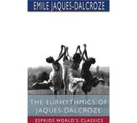 The Eurhythmics of JaquesDalcroze Esprios Classics - Emile JaquesDalcroze - Blurb Inc. - Livre en Anglais Emile JaquesDalcrozeEmile JaquesDalcroze (Auteur)