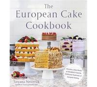 The European Cake Cookbook by Tatyana Nesteruk Tatyana Nesteruk (Auteur)