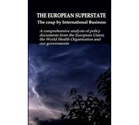 THE EUROPEAN SUPERSTATE - The coup by International Business: A comprehensive analysis of policy documents from the Europe-an Union, the World Health Organisation and our governments