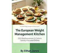 The European Weight Management Kitchen: 250 Mediterranean Satiety-Focused Dishes: The Global Weight Management Kitchen Series