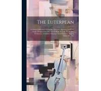The Euterpean: A Choice Collection Of Popular Choruses, Quartets And Part-Songs, Designed For The Use Of High Schools, Academies, Sem