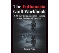 The Euthanasia Guilt Workbook: 30-Day Pet Loss Grief Healing Guide - When Your Pet Dies, Finding Peace After Your Hardest Decision
