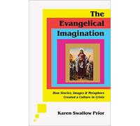 The Evangelical Imagination: How Stories, Images, and Metaphors Created a Culture in Crisis