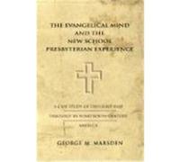 The Evangelical Mind and the New School Presbyterian Experience: A Case Study of Thought and Theology in Nineteenth-Century America Marsden, George M. (Auteur)