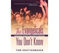 The Evangelicals You Dont Know by Tom Krattenmaker Krattenmaker, Tom, USA Today contributing columnist, author of The Evangelicals You Don't Know (Auteur)