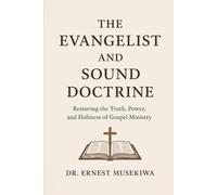 The Evangelist and Sound Doctrine: Restoring the Truth, Power, and Holiness of Gospel Ministry