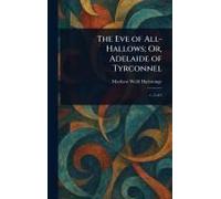 The Eve Of All-Hallows; Or, Adelaide Of Tyrconnel