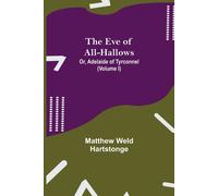 The Eve Of All-Hallows; Or, Adelaide Of Tyrconnel (Volume I)