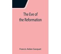 The Eve Of The Reformation; Studies In The Religious Life And Thought Of The English People In The Period Preceding The Rejection Of The Roman Jurisdiction By Henry Viii