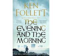The Evening and the Morning : The Prequel to The Pillars of the Earth, A Kingsbridge Novell