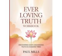 The Ever-Loving Truth Workbook: Discovering God’s Unchanging Truth In Changing Times