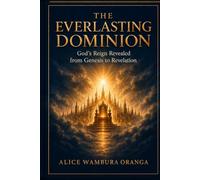 The Everlasting Dominion: God's Reign Revealed from Genesis to Revelation