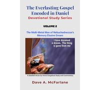 The Everlasting Gospel Encoded in Daniel Devotional Study Series: Daniel 2 - Volume 2: The Multi-Metal Man of Nebuchadnezzar's Memory Elusive Dream