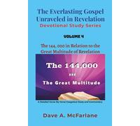 The Everlasting Gospel Unraveled in Revelation Devotional Study Series: Volume 4 - The 144, 000 in Relation to the Great Multitude of Revelation