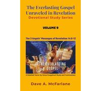 The Everlasting Gospel Unraveled in Revelation Devotional Study Series: Volume 9 - The 3 Angels' Messages of Revelation 14:6-12