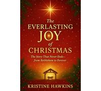 The Everlasting Joy of Christmas: The Story That Never Ends-from Bethlehem to Forever