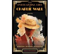 The Everlasting Life of Charlie Wall: A Novel
