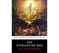 The Everlasting Man: G. K. Chesterton's Masterpiece of Christian Apologetics