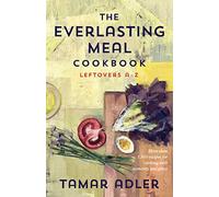 The Everlasting Meal Cookbook: Leftovers A-Z