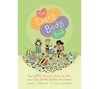 The Every Body Book: The LGBTQ+ Inclusive Guide for Kids About Sex, Gender, Bodies, and Families