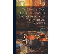 The Every-Day Cook-Book And Encyclopedia Of Practical Recipes