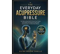 THE EVERYDAY ACUPRESSURE BIBLE: Your Step-by-Step Guide to Pressure Point Therapy for Pain Relief, Stress Reduction, Better Sleep, Improved Energy, and Whole-Body Wellness