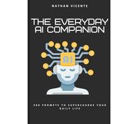 The Everyday AI Companion: 300 Prompts to Supercharge Your Daily Life