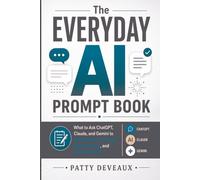 The Everyday AI Prompt Book: What to Ask ChatGPT, Claude, and Gemini to Write Better, Plan Faster, Work Smarter, and Get More Done