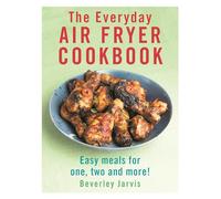 The Everyday Air Fryer Cookbook: Easy Meals for 1, 2 and more!