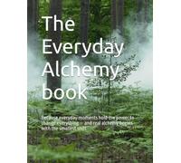 The Everyday Alchemy book: Because everyday moments hold the power to change everything - and real alchemy begins with the smallest shift