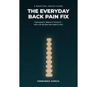 The Everyday Back Pain Fix: A Practical Guide to Understanding, Relieving, and Preventing Back Pain - With Daily Stretches, Core Exercises, and a 30-Day Reset Plan