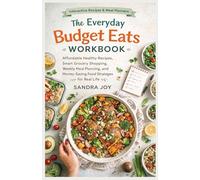 The Everyday Budget Eats Workbook: Affordable Healthy Recipes, Smart Grocery Shopping, Weekly Meal Planning, and Money-Saving Food Strategies for Real Life