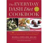 The Everyday DASH Diet Cookbook: Over 150 Fresh and Delicious Recipes to Speed Weight Loss, Lower Blood Pressure, and Prevent Diabetes