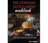 The Everyday Dutch Oven Cookbook: Simple, Flavourful and Effortless One-Pot Recipes for Home Cooks(70+ Recipes for Everyday Meals and Special Occasions)