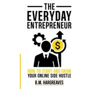 The Everyday Entrepreneur: How to Start and Grow Your Online Side Hustle