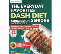 The Everyday Favorites DASH Diet Cookbook for Seniors & Caregivers: Enjoy Comfort Food You Love While Lowering Blood Pressure & Staying Active-with Gentle Motivation & a Varied 42-Day Meal Plan