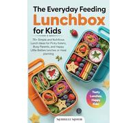 The Everyday Feeding Lunchbox for Kids: 75+ Simple and Nutritious Lunch Ideas for Picky Eaters, Busy Parents, and Happy Little Bellies lunches or meal planning