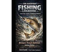 THE EVERYDAY FISHING LOGBOOK: Track Trips, Catches, Conditions & Patterns