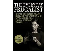 The Everyday Frugalist: Escape Consumer Traps, Reclaim Your Money, and Live Aligned in a Hyper-Capitalist World