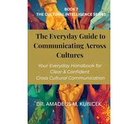 The Everyday Guide to Communicating Across Cultures: Your Everyday Handbook for Clear and Confident Cross Cultural Communication