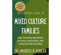 The Everyday Guide to Mixed Culture Families: Your Everyday Handbook for Love, Connection, and Cultural Understanding