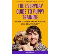 The Everyday Guide to Puppy Training: Simple Steps for Raising a Happy, Well-Behaved Puppy
