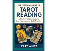 The Everyday Guide to Tarot Reading: A Modern Witch's Guide to Card Meanings and Daily Practice