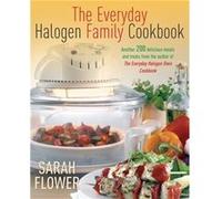 The Everyday Halogen Family Cookbook: Another 200 delicious meals and treats from the author of The Everyday Halogen Oven Cookbook Flower, Sarah (Auteur)